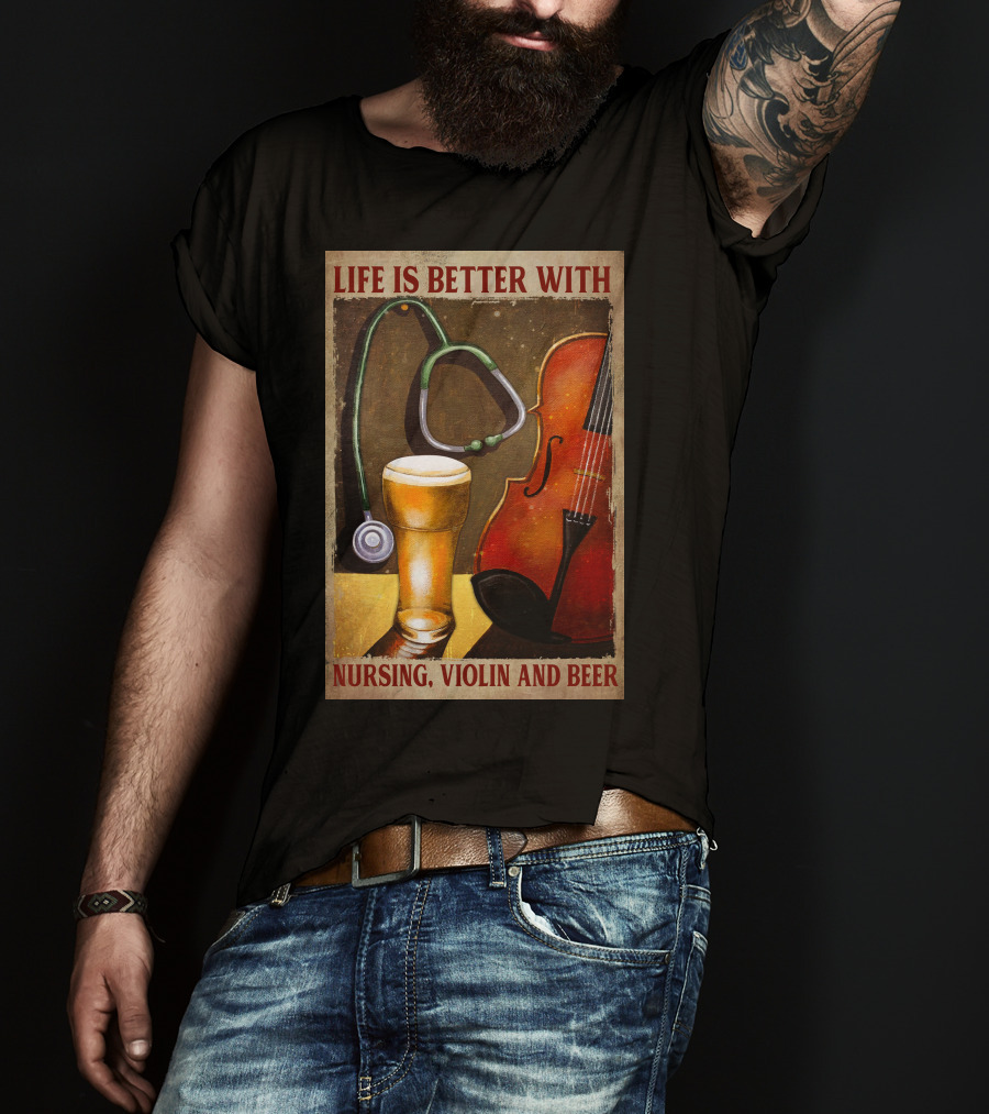 Life Is Better With Nursing Violin And Beer T-Shirt