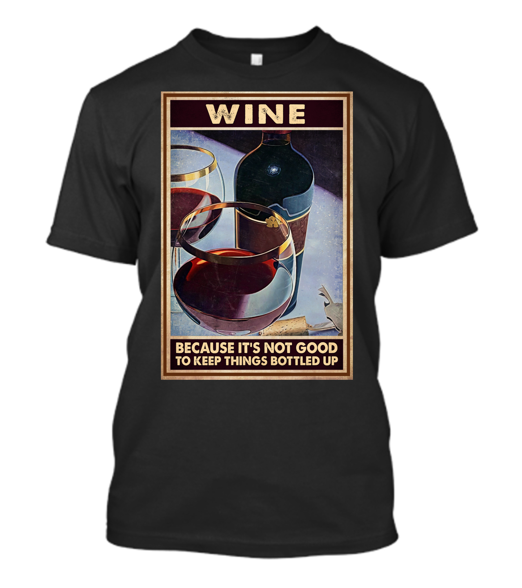 Wine Because It's Not Good To Keep Things Bottled Up T-Shirt
