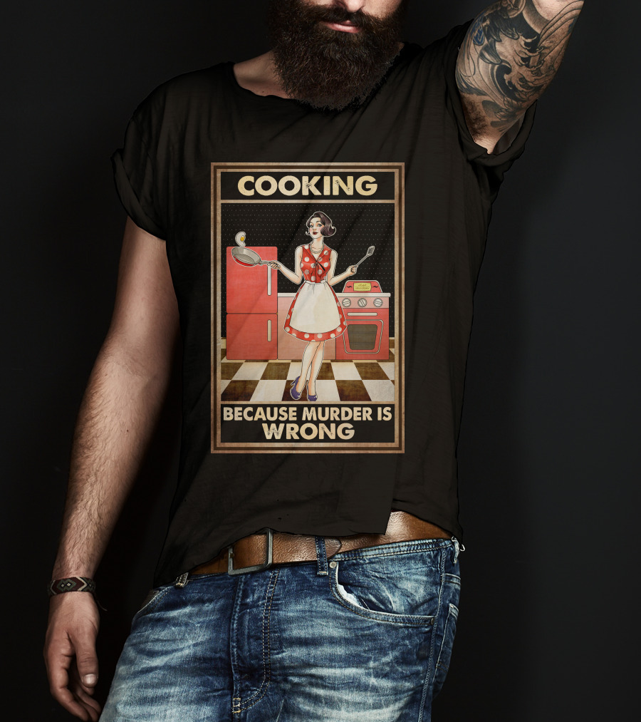 Cooking Because Murder Is Wrong T-Shirt