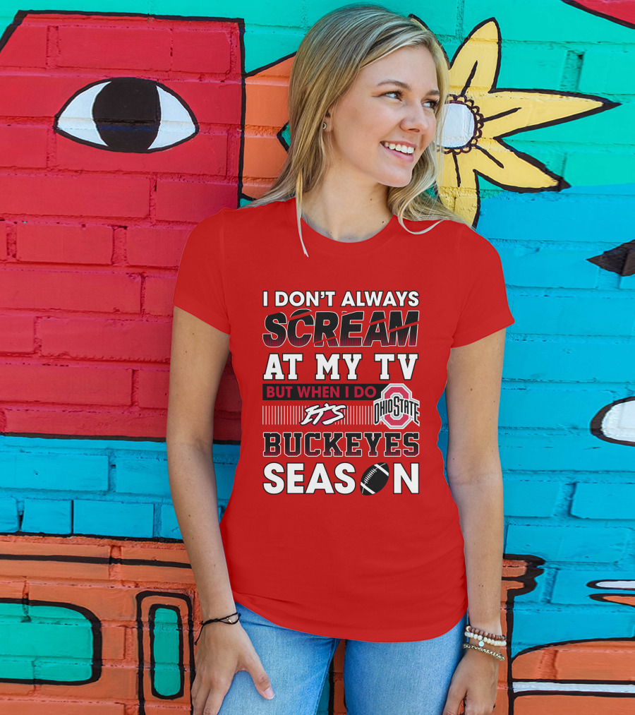 I Don't Always Scream At My Tv But When I Do It's Ohio State Buckeyes Season T-Shirt