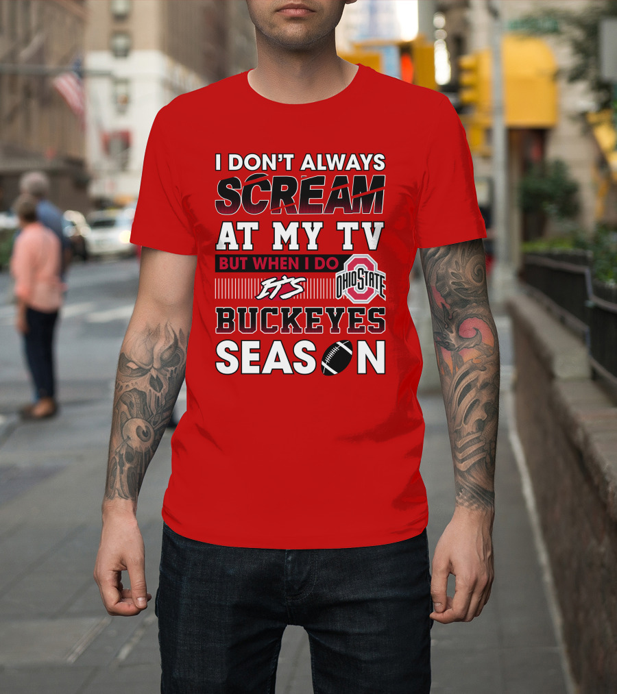 I Don't Always Scream At My Tv But When I Do It's Ohio State Buckeyes Season T-Shirt