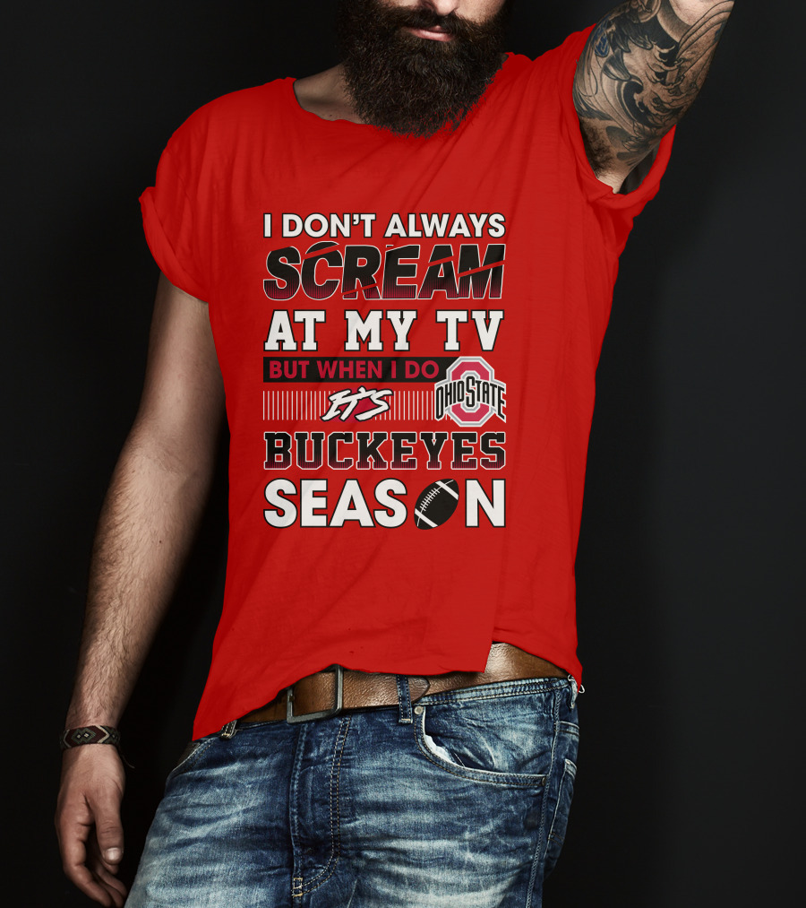 I Don't Always Scream At My Tv But When I Do It's Ohio State Buckeyes Season T-Shirt