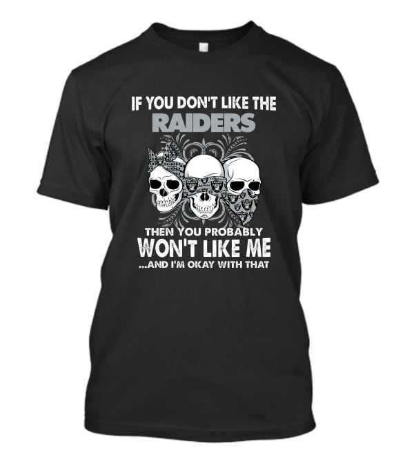 If You Don't Like The Raiders Then You Probably Won't Like Me Skull T-Shirt