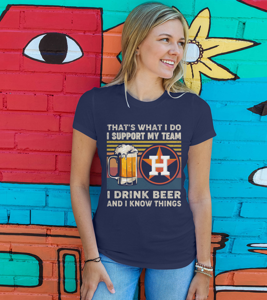 That's What I Do I Support My Team I Drink Beer And I Know Things Houston Baseball T-Shirt