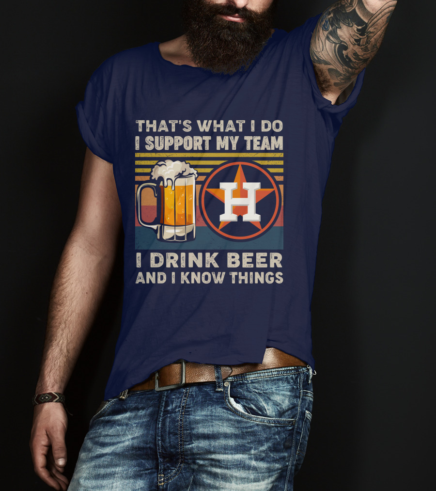 That's What I Do I Support My Team I Drink Beer And I Know Things Houston Baseball T-Shirt