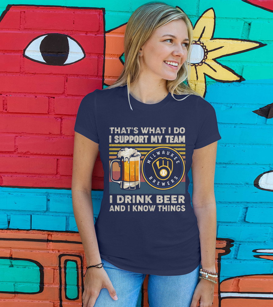 Milwaukee Brewers Support My Team I Drink Beer And I Know Things T-Shirt