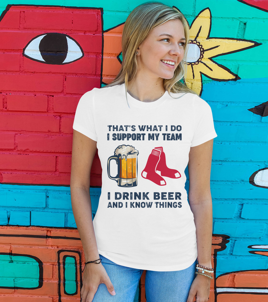 That's What I Do I Support My Team I Drink Beer And I Know Things Red Socks T-Shirt