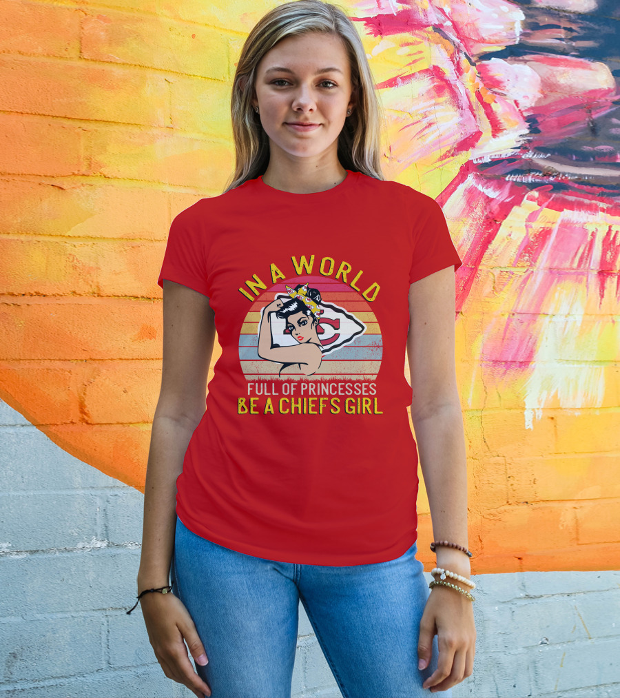 In A World Full Of Princesses Be A Chiefs Girl T-Shirt