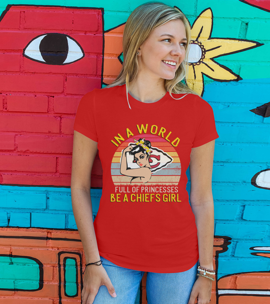 In A World Full Of Princesses Be A Chiefs Girl T-Shirt