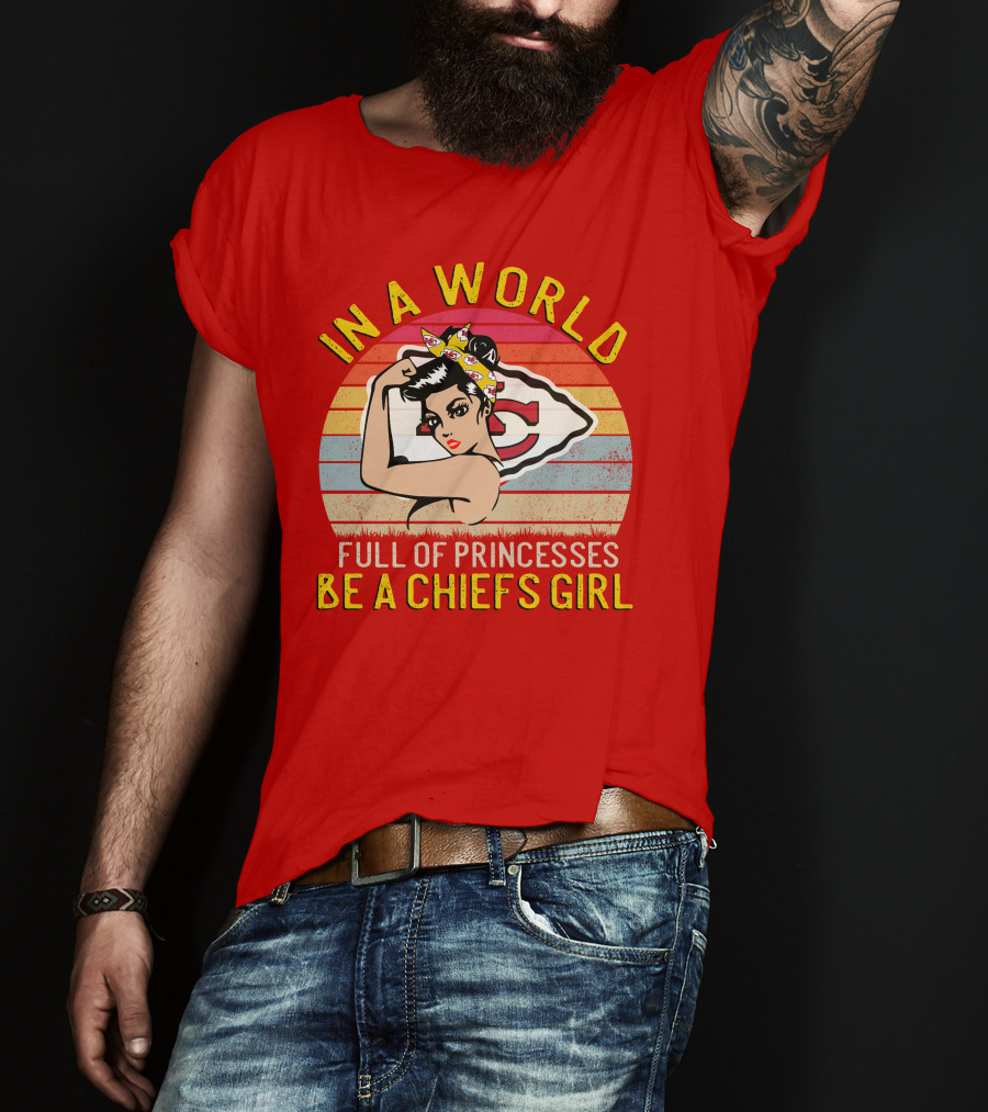 In A World Full Of Princesses Be A Chiefs Girl T-Shirt