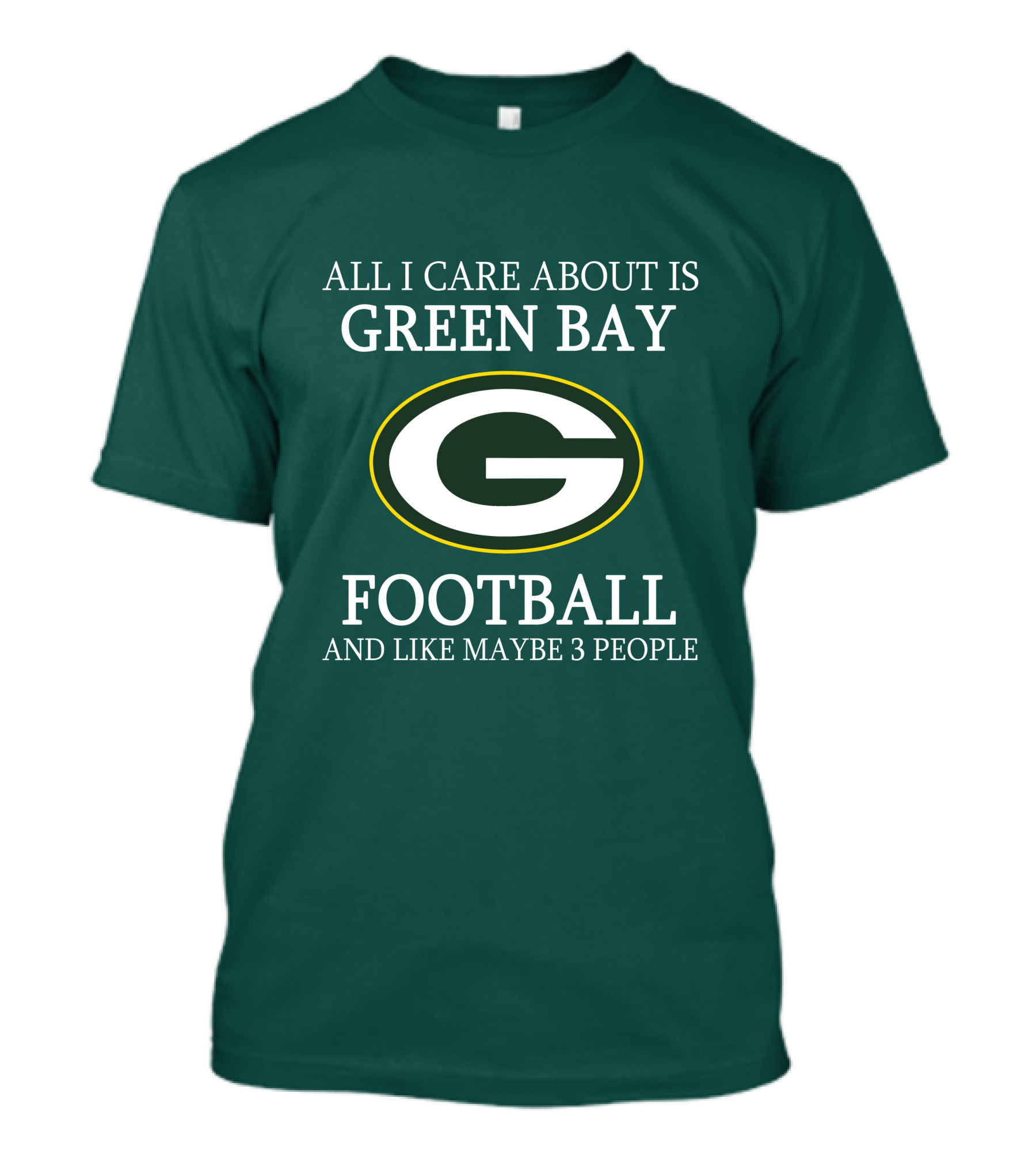 All I Care About Is Green Bay Football And Like Maybe 3 People T-Shirt