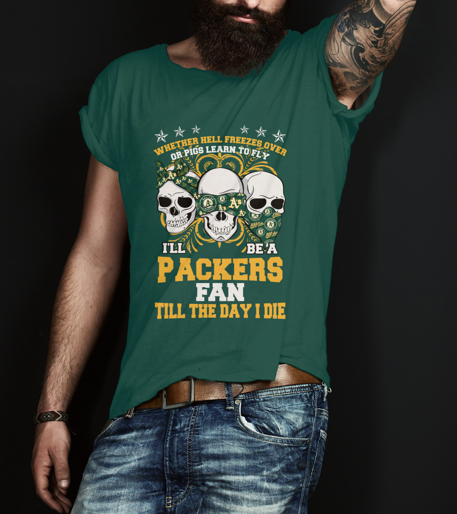 Whether Hell Freezes Over Or Pigs Learn To Fly I'll Be A Packers Fan Till The Day I Die T-Shirt