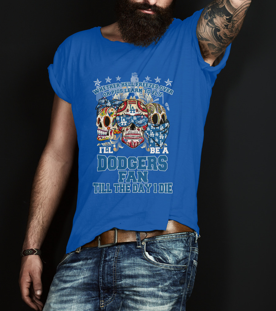 Whether Hell Freezes Over Or Pigs Learn To Fly I'll Be A Dodgers Fan Till The Day I Die T-Shirt