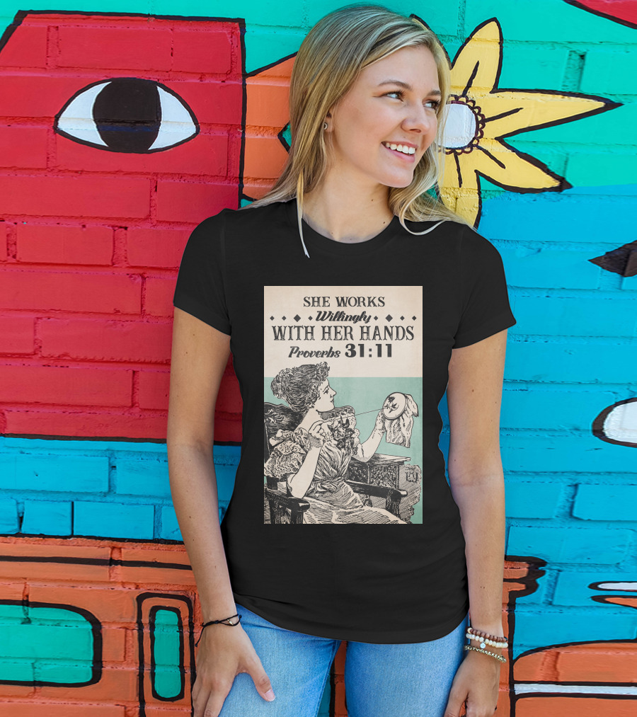 She Works Willingly With Her Hands Proverbs 31:11 T-Shirt