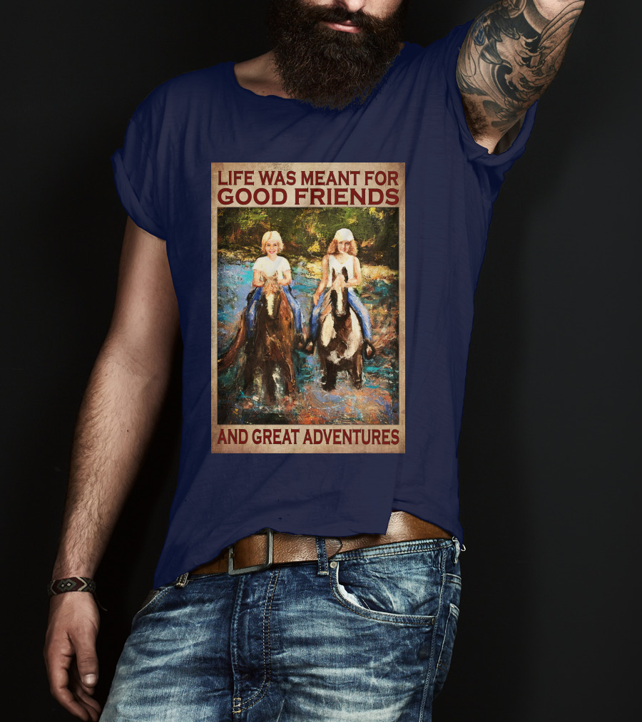 Life Was Meant For Good Friends And Great Adventures T-Shirt