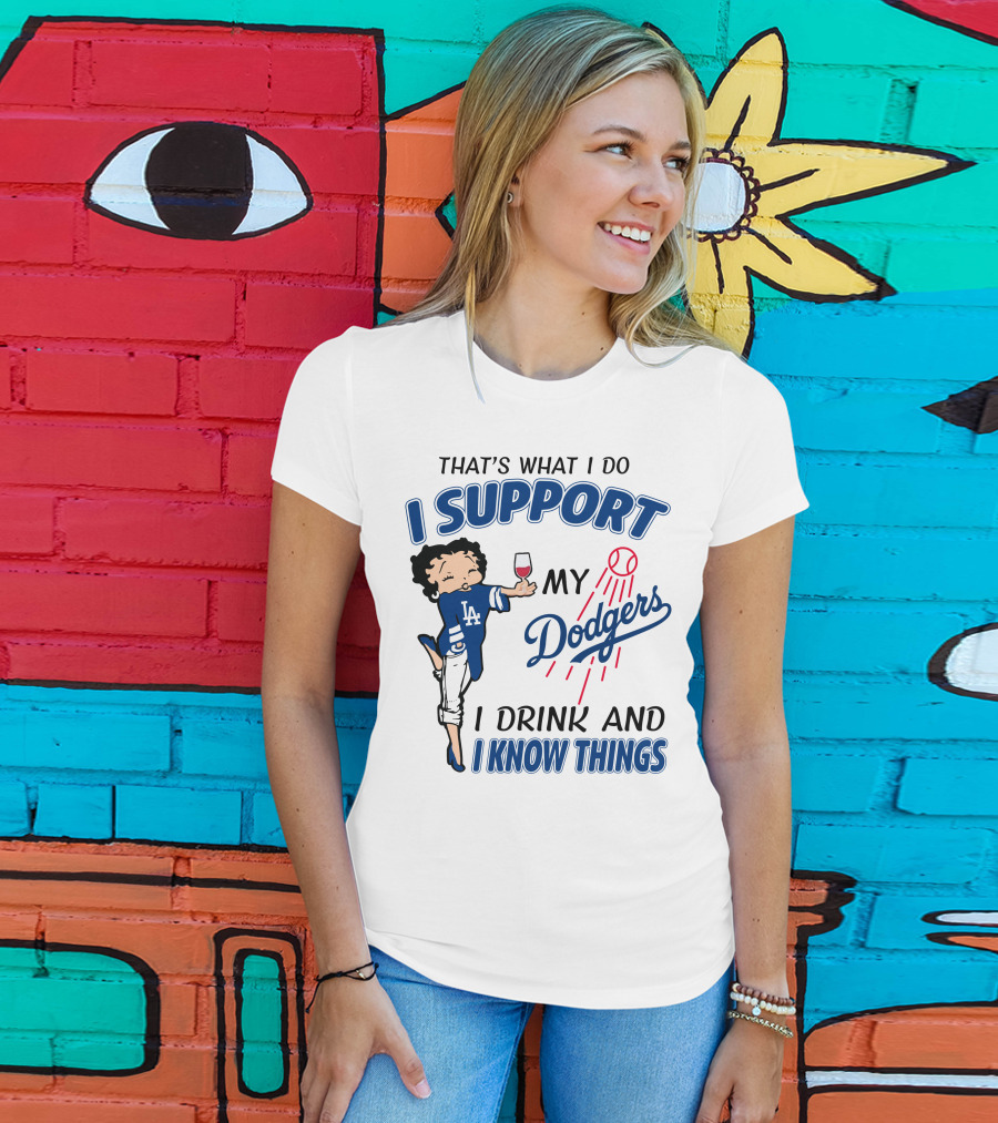 That's What I Do I Support My Dodgers I Drink And I Know Things T-Shirt