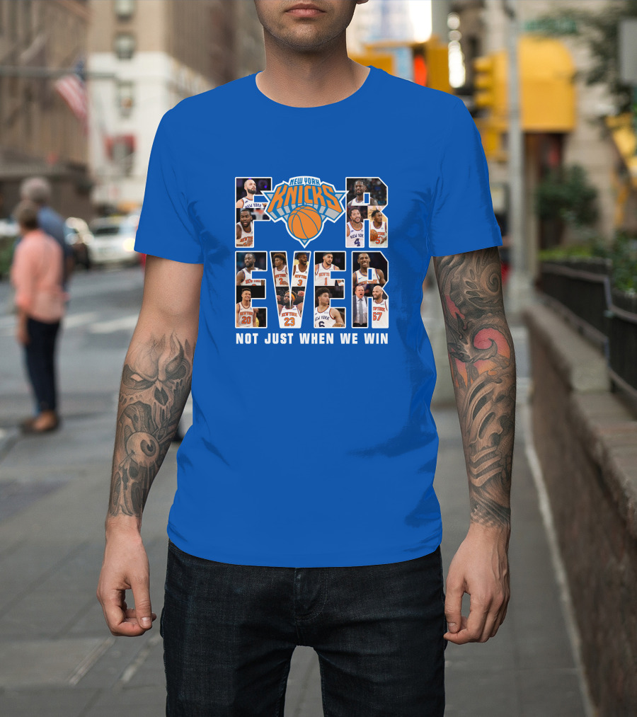 New York Knicks Forever Not Just When We Win T-Shirt