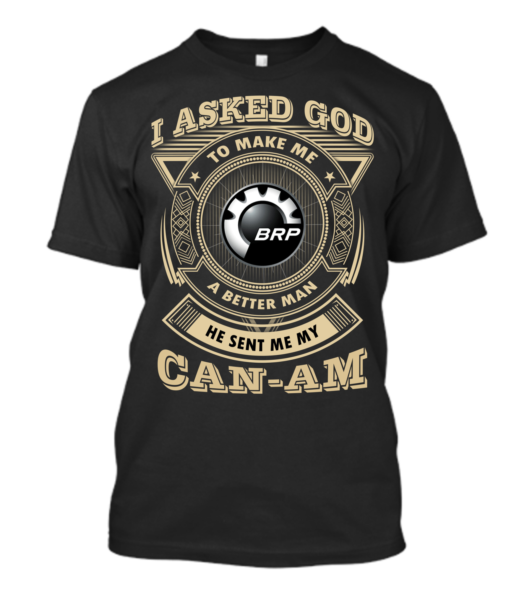 I Asked God To Make Me A Better Man He Sent Me My Brp Can-Am T-Shirt