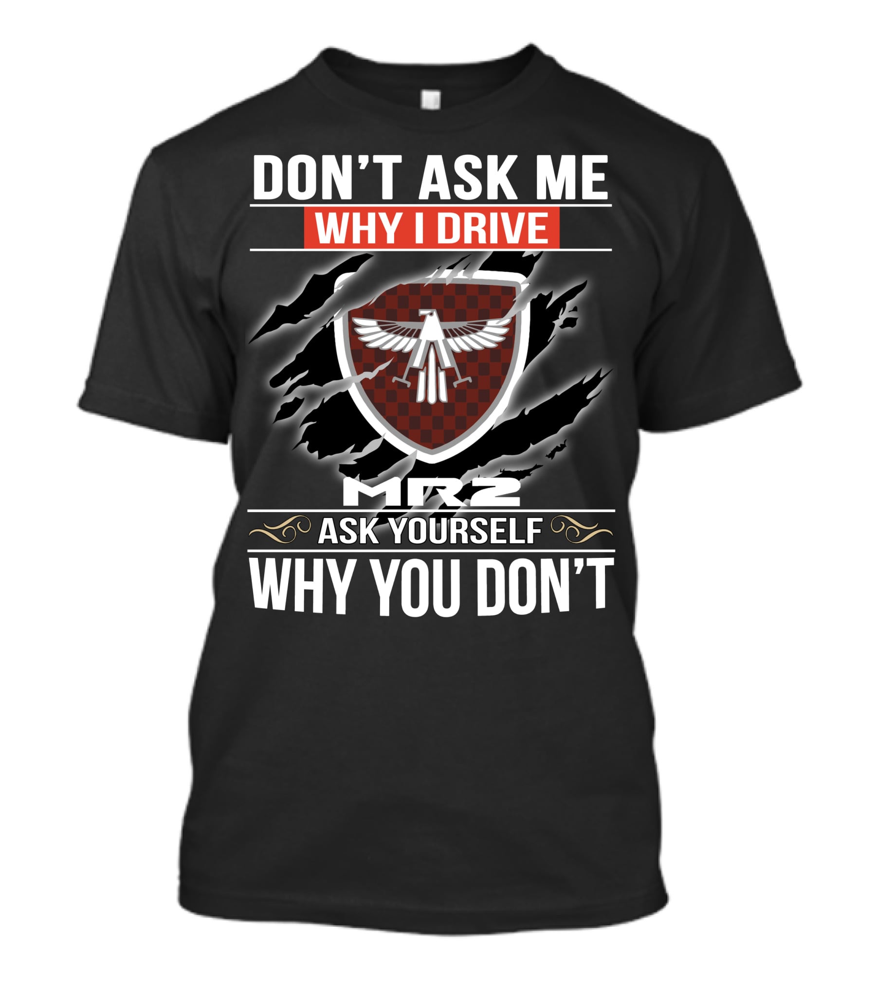 Don't Ask Me Why I Drive Mr2 Ask Yourself Why You Don't T-Shirt