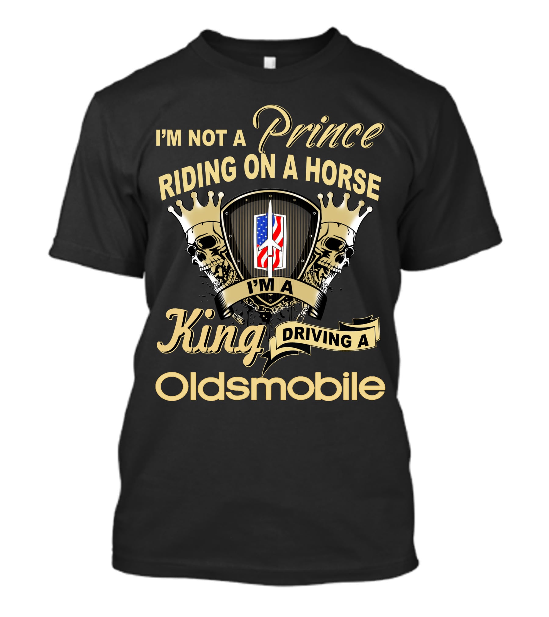 I'm Not A Prince Riding On A Horse I'm A King Driving An Oldsmobile T-Shirt