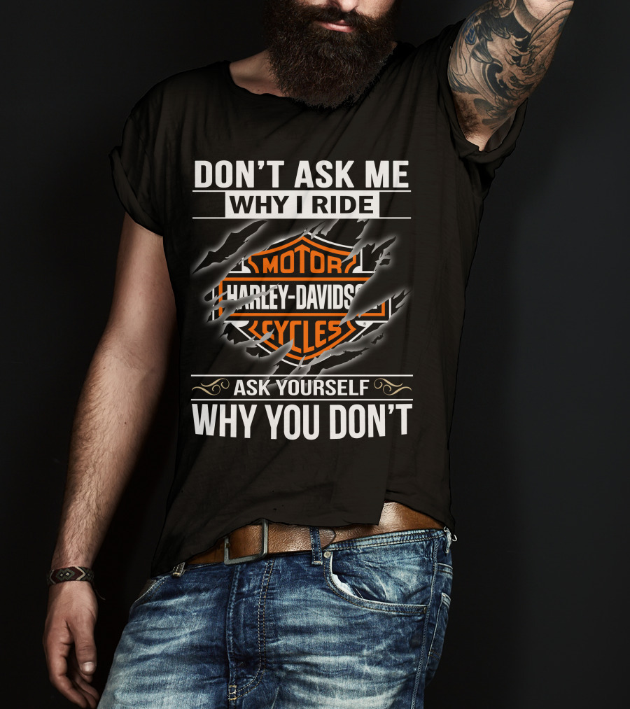 Harley Davidson Don't Ask Me Why I Ride Ask Yourself Why You Don't T-Shirt