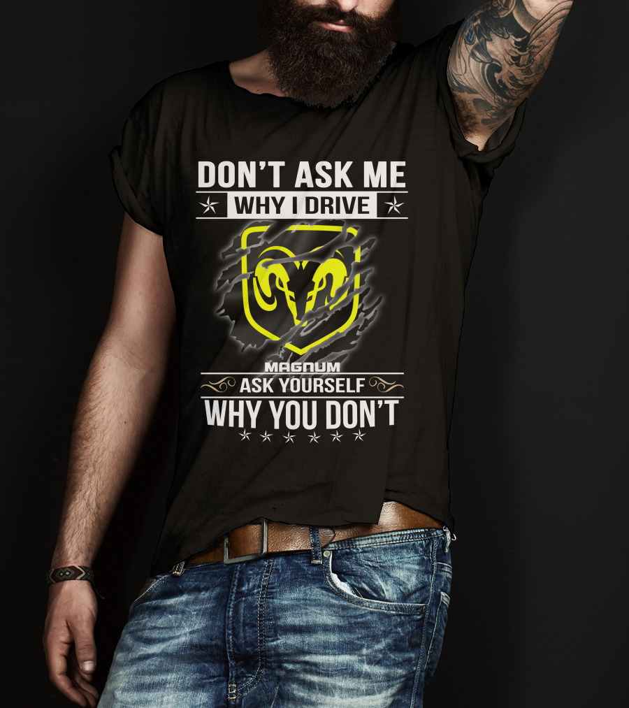 Don't Ask Me Why I Drive Magnum Ask Yourself Why You Don't T-Shirt