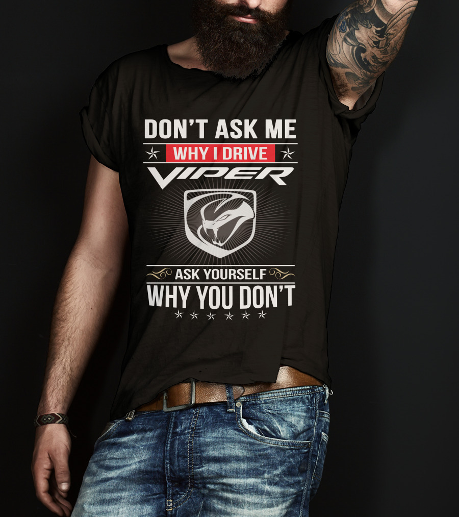 Don't Ask Me Why I Drive Viper Ask Yourself Why You Don't T-Shirt