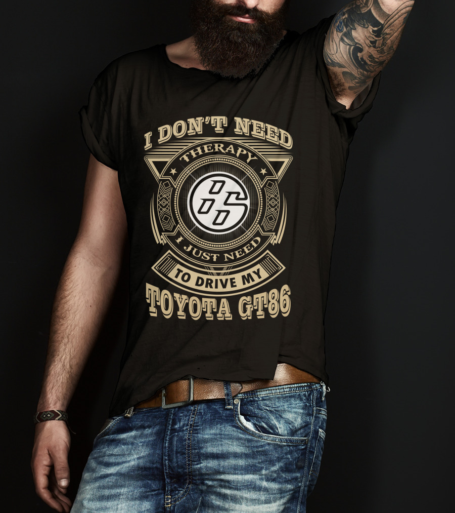 I Don't Need Therapy I Just Need To Drive My Toyota Gt86 T-Shirt