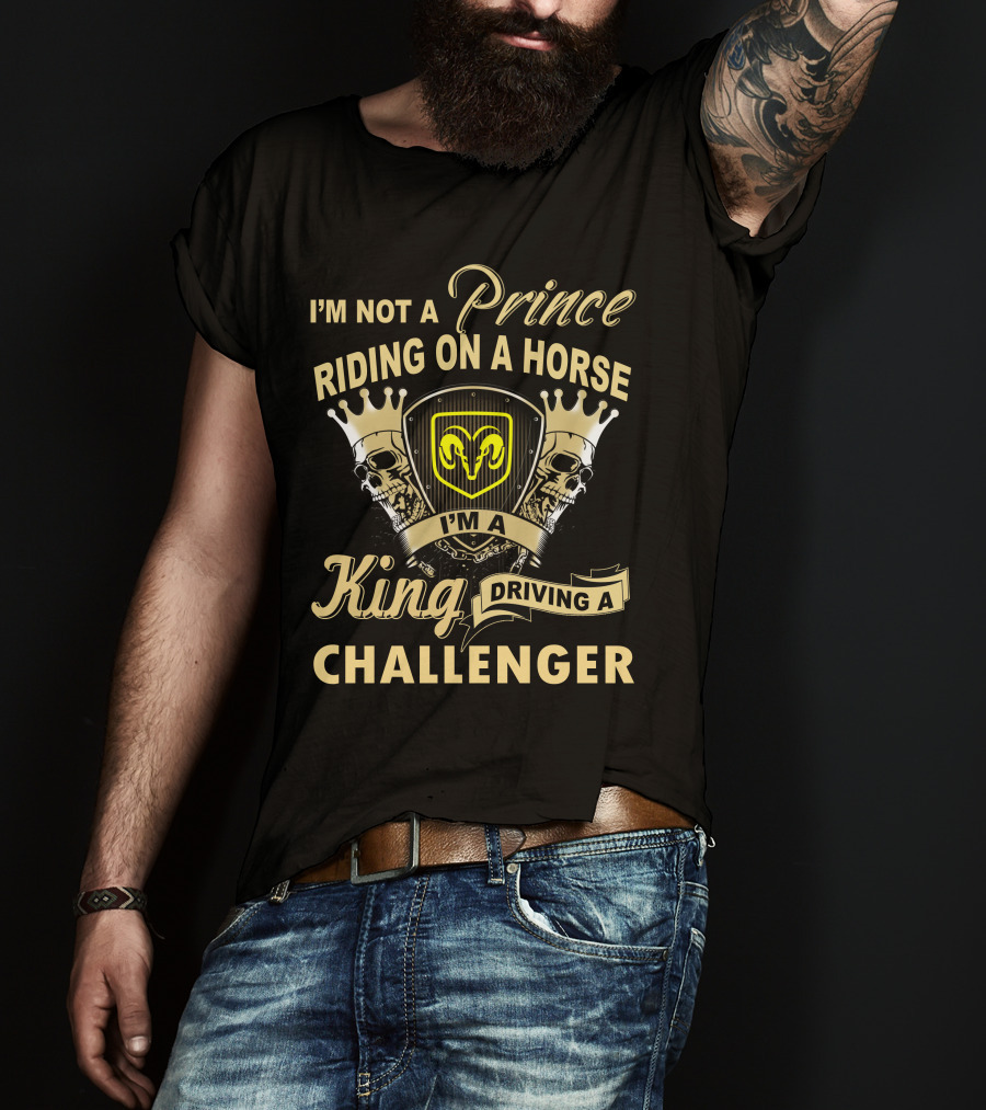 I'm Not A Prince Riding On A Horse I'm A King Driving A Challenger T-Shirt