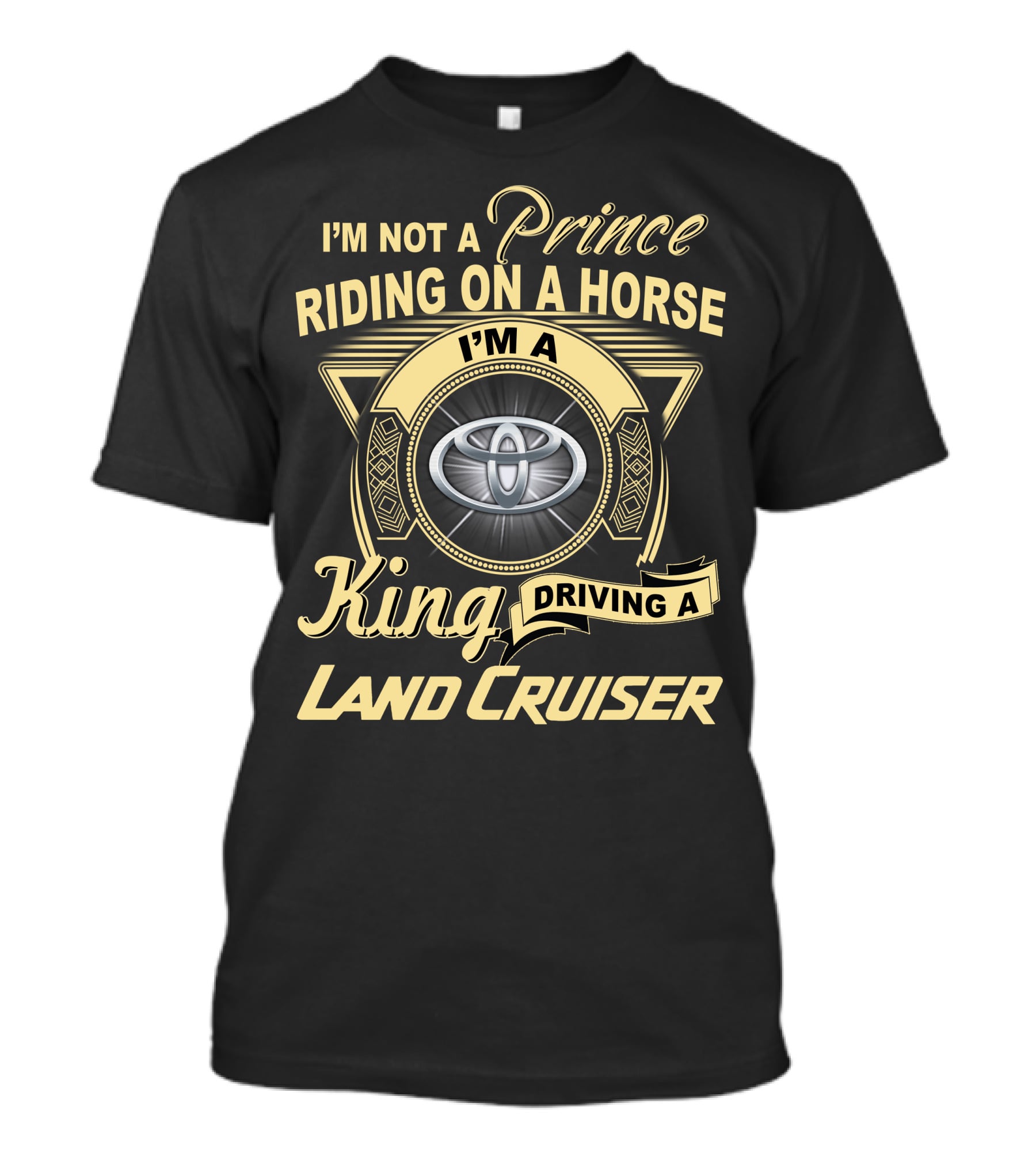 I'm Not A Prince Riding On A Horse I'm A King Driving A Land Cruiser T-Shirt
