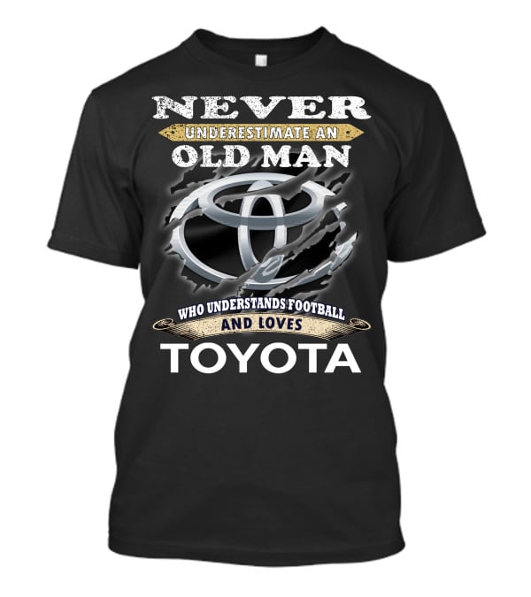 Never Underestimate An Old Man Who Understands Football And Loves Toyota T-Shirt