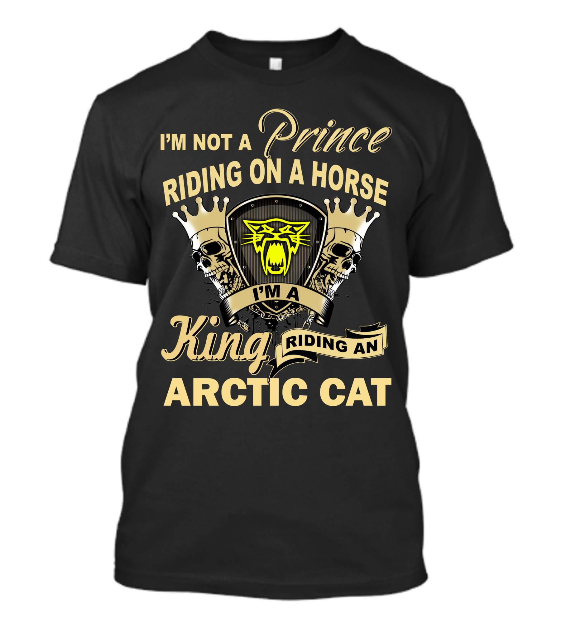 I'm Not A Prince Riding On A Horse I'm A King Riding An Arctic Cat T-Shirt