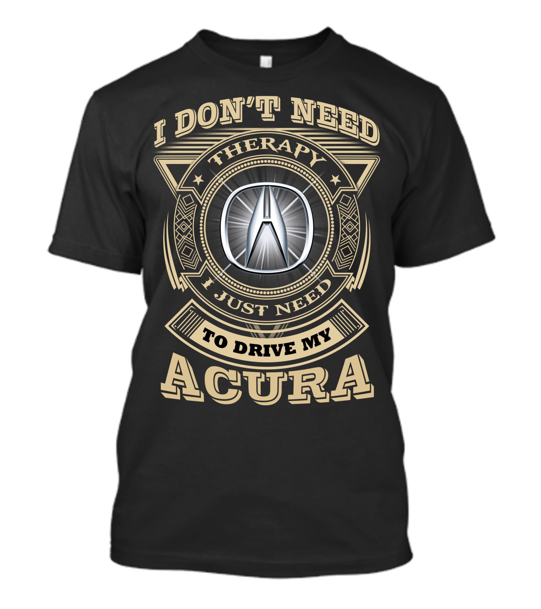 I Don't Need Therapy I Just Need To Drive My Acura T-Shirt