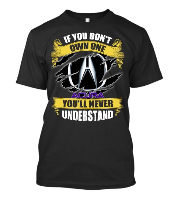 If You Don't Own One Acura You'll Never Understand T-Shirt