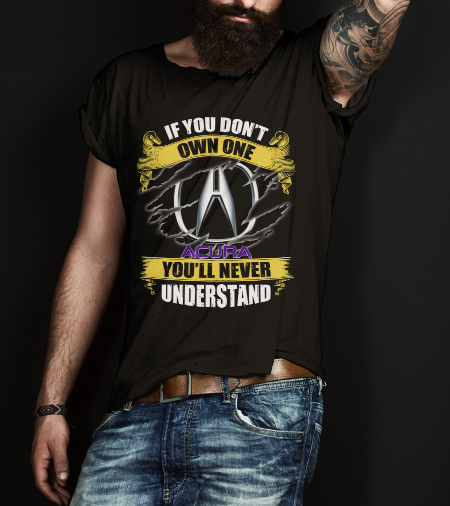 If You Don't Own One Acura You'll Never Understand T-Shirt
