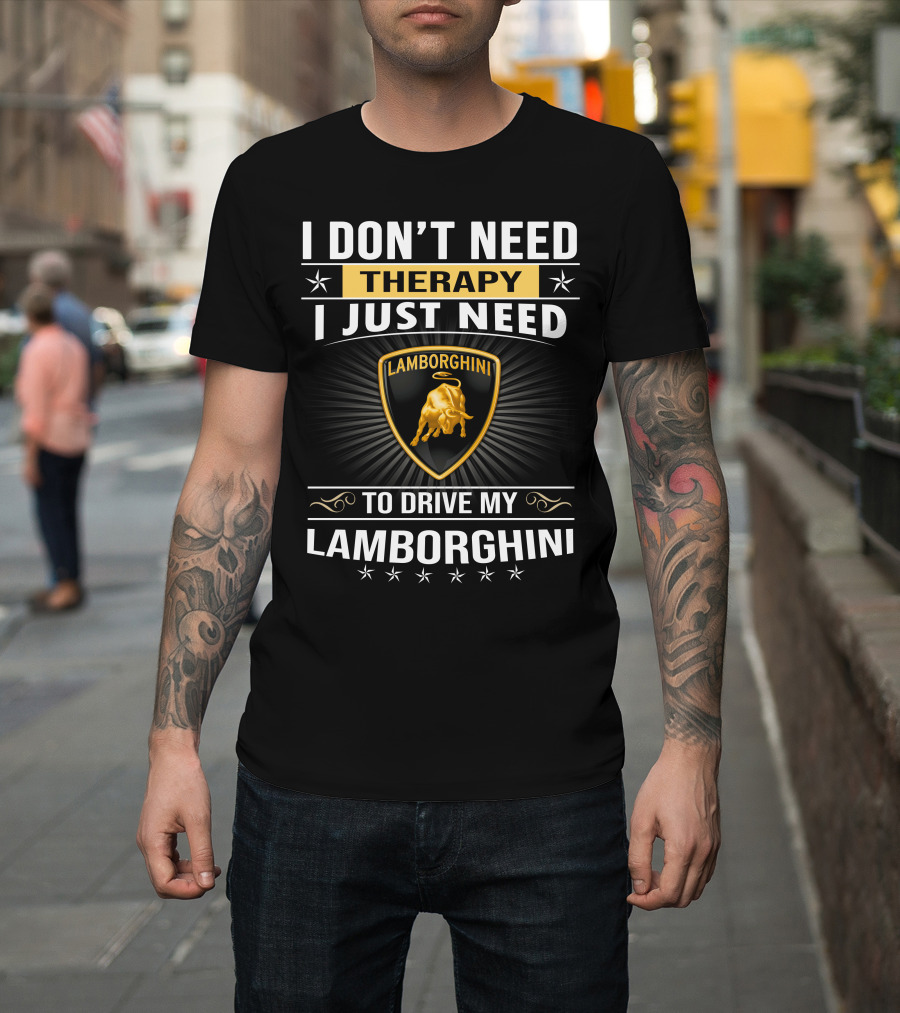 I Don't Need Therapy I Just Need To Drive My Lamborghini T-Shirt