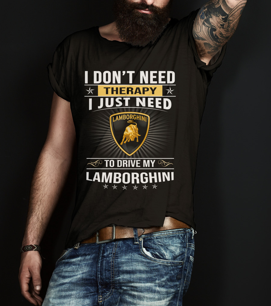 I Don't Need Therapy I Just Need To Drive My Lamborghini T-Shirt