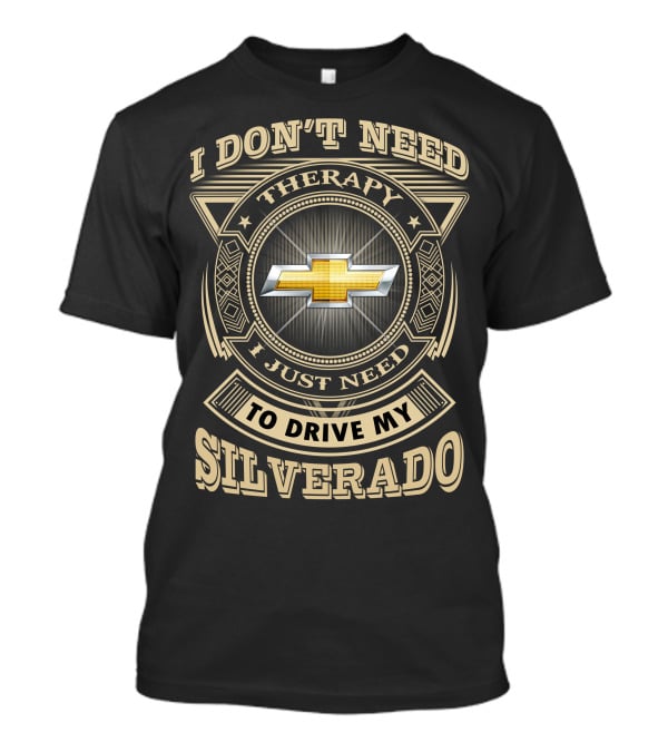 I Don’t Need Therapy I Just Need To Drive My Silverado Chevrolet T-Shirt
