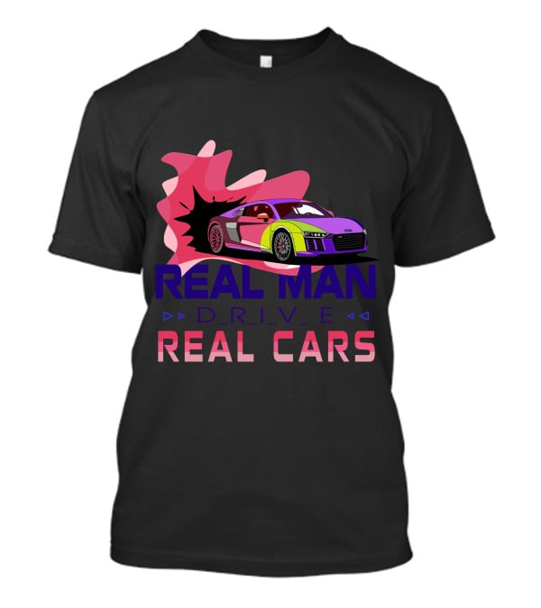 Real Man Drive Real Cars Audi T-Shirt