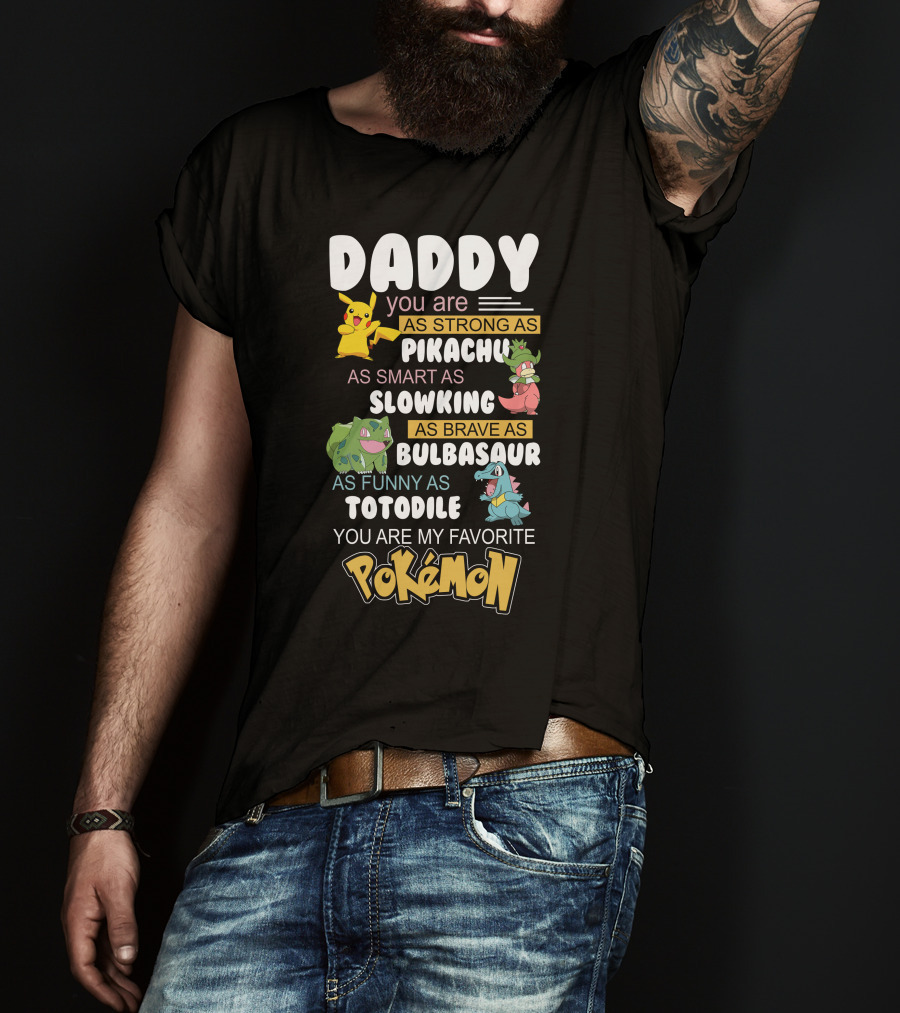 Daddy You Are As Strong As Pikachu As Smart As Slowking As Brave As Bulbasaur As Funny As Totodile You Are My Favorite Pokémon T-Shirt