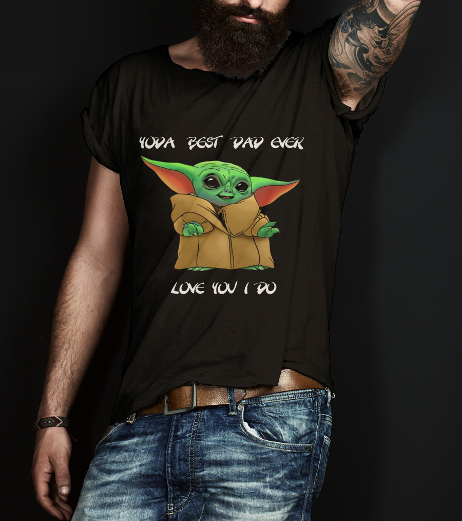 Yoda Best Dad Ever Love You I Do T-Shirt