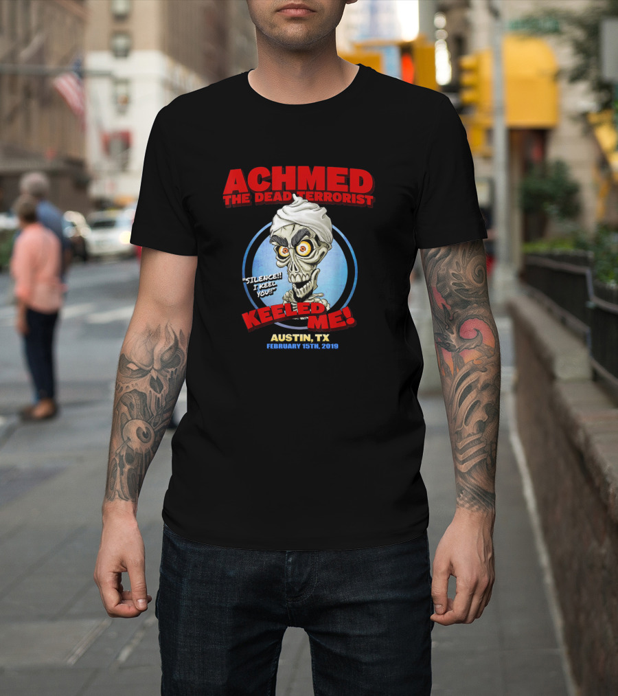 Achmed The Dead Terrorist Silence I Keel You Keeled Me Austin Tx February 15Th 2019 T-Shirt