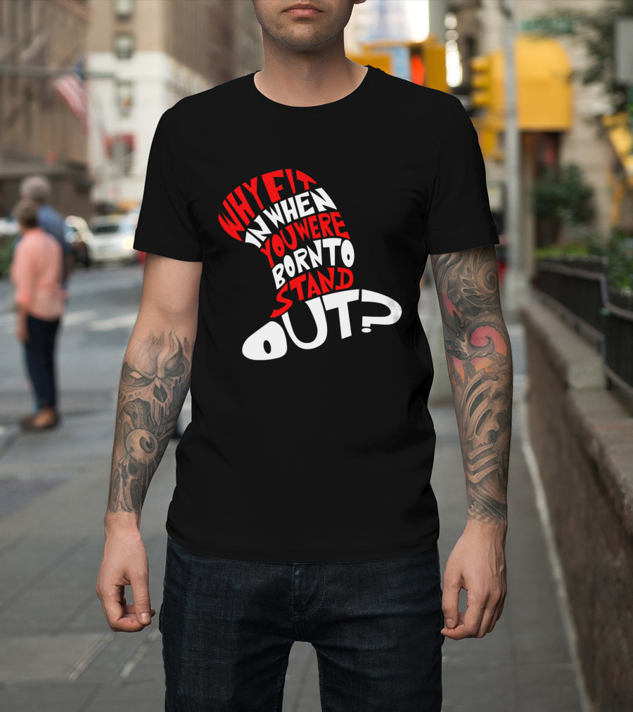 Why Fit In When You Were Born To Stand Out Cat In The Hat Dr Seuss T-Shirt