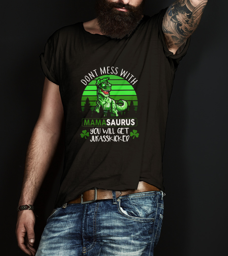 Don't Mess With Mamasaurus You Will Get Jurasskicked St. Patrick's Day Dinosaur With Shamrocks T-Shirt