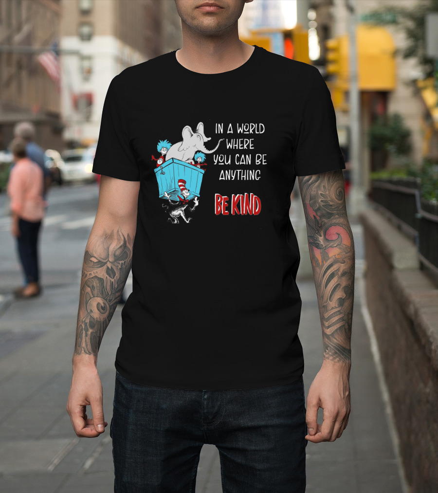 In A World Where You Can Be Anything Be Kind Dr Seuss Characters Elephant Cat In The Hat T-Shirt