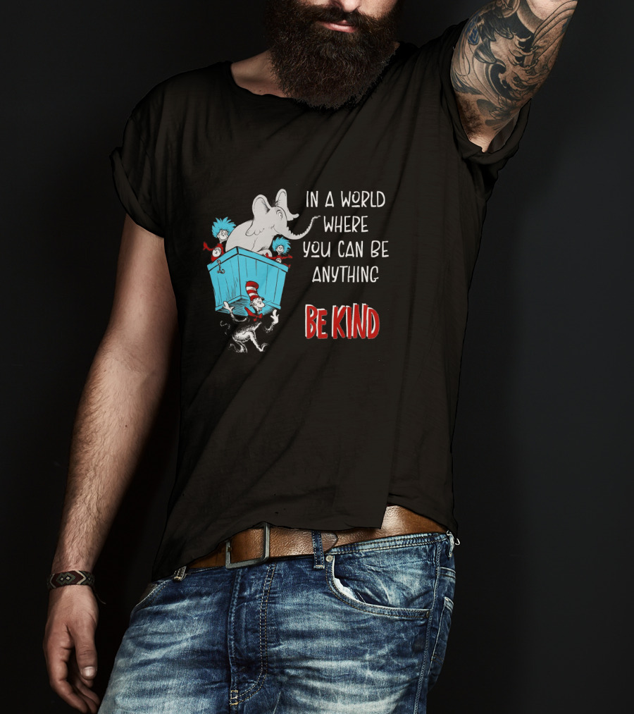 In A World Where You Can Be Anything Be Kind Dr Seuss Characters Elephant Cat In The Hat T-Shirt