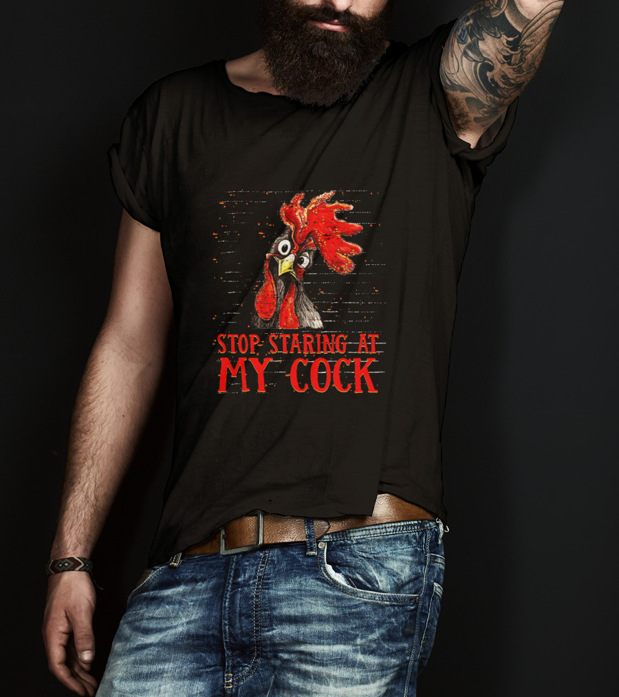 Stop Staring At My Cock Chicken Funny Rooster T-Shirt