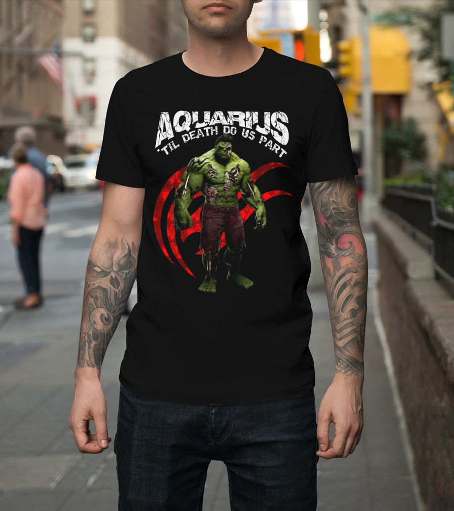 Aquarius Til Death Do Us Part Hulk For Marvel Fans T-Shirt