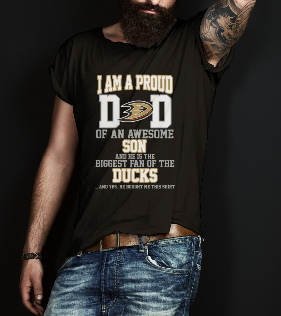 I Am A Proud Dad Of An Awesome Son And He Is The Biggest Fan Of The Ducks T-Shirt