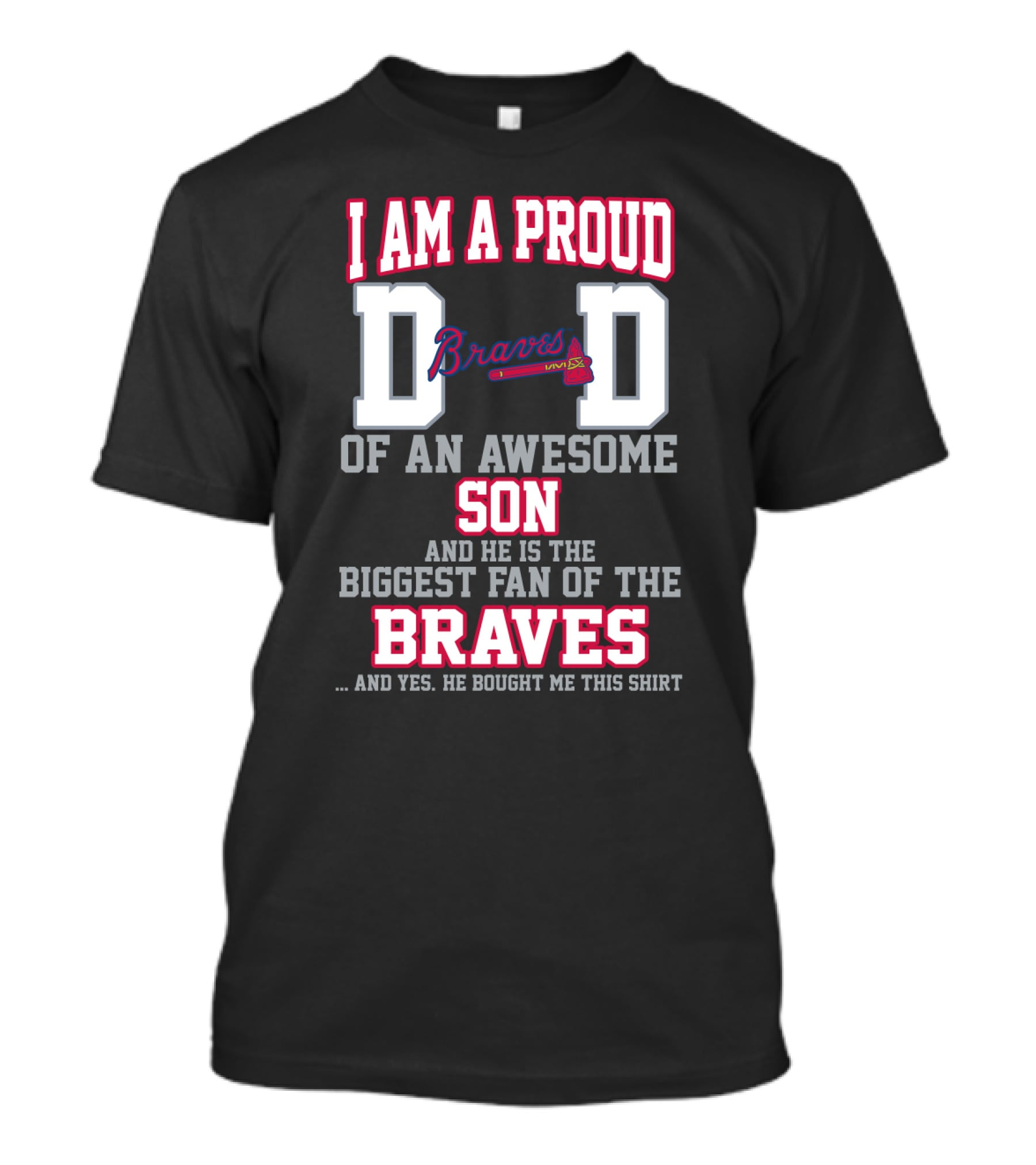 I Am A Proud Dad Of An Awesome Son And He Is The Biggest Fan Of The Braves T-Shirt